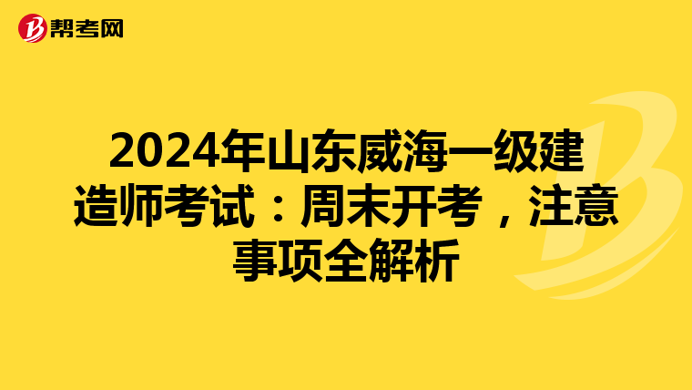2024年山东威海一级建造师考试：周末开考，注意事项全解析