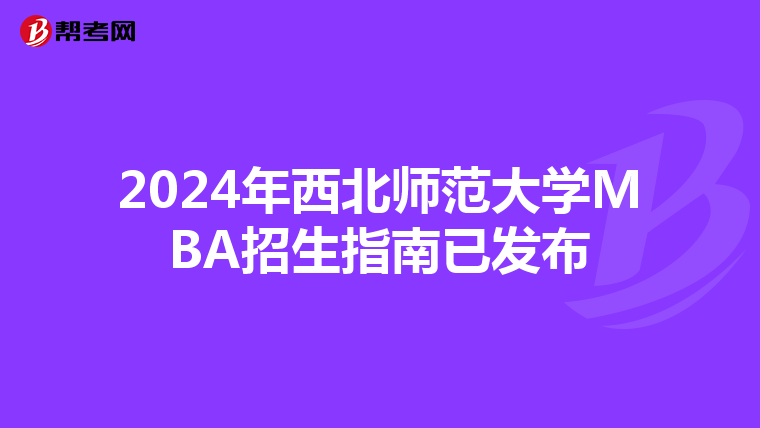 2024年西北师范大学MBA招生指南已发布