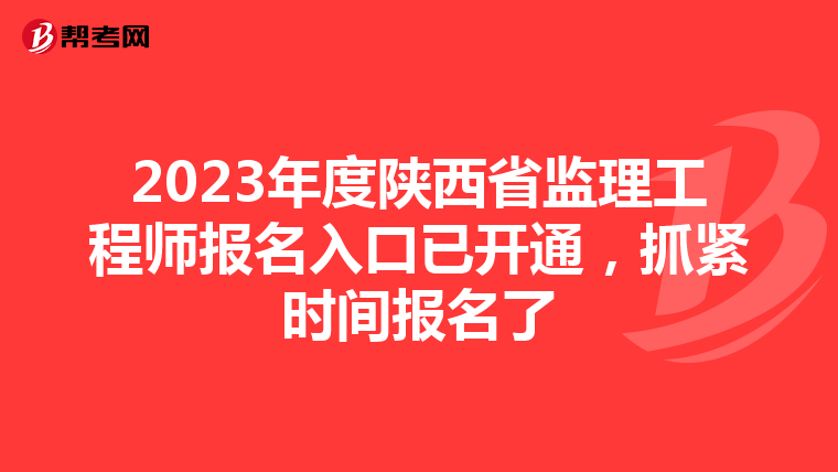 2023年度陕西省监理工程师报名入口已开通，抓紧时间报名了
