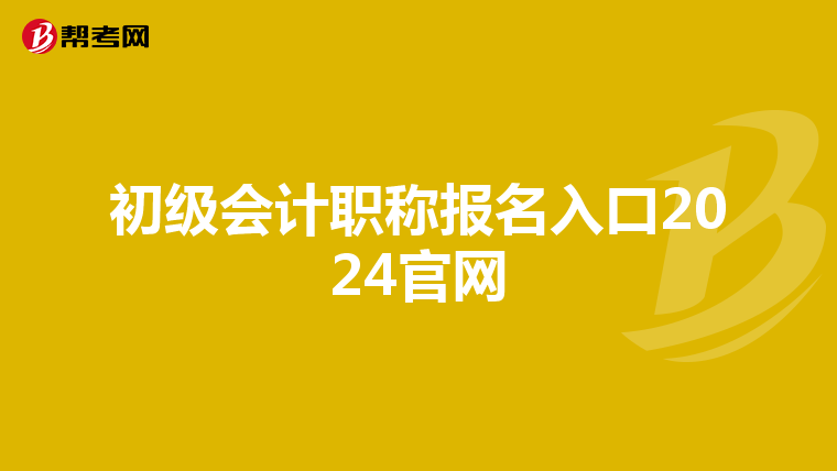 初级会计职称报名入口2024官网