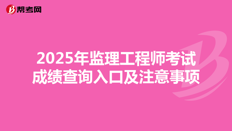 2025年监理工程师考试成绩查询入口及注意事项