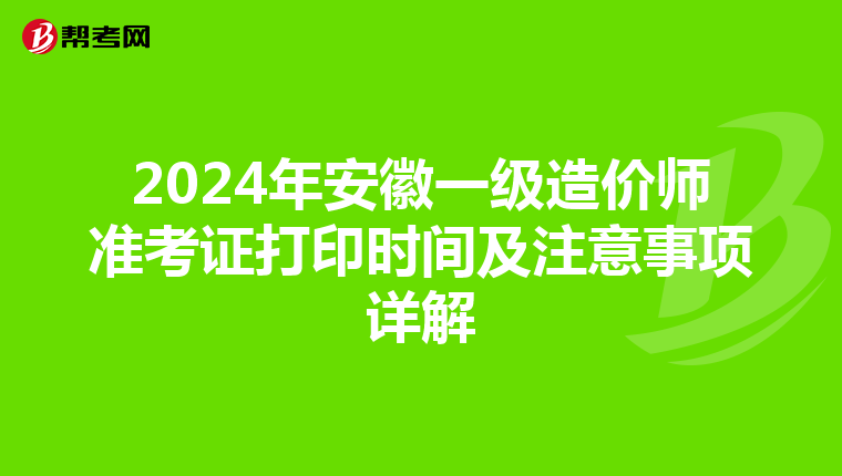 2024年安徽一级造价师准考证打印时间及注意事项详解