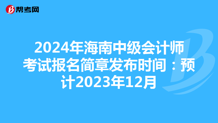 2024年海南中級會計師考試報名簡章發布時間:預計2023年12月
