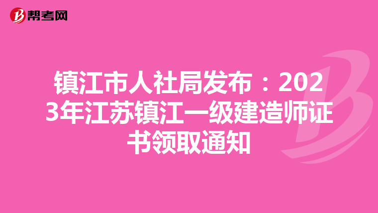 镇江市人社局发布：2023年江苏镇江一级建造师证书领取通知