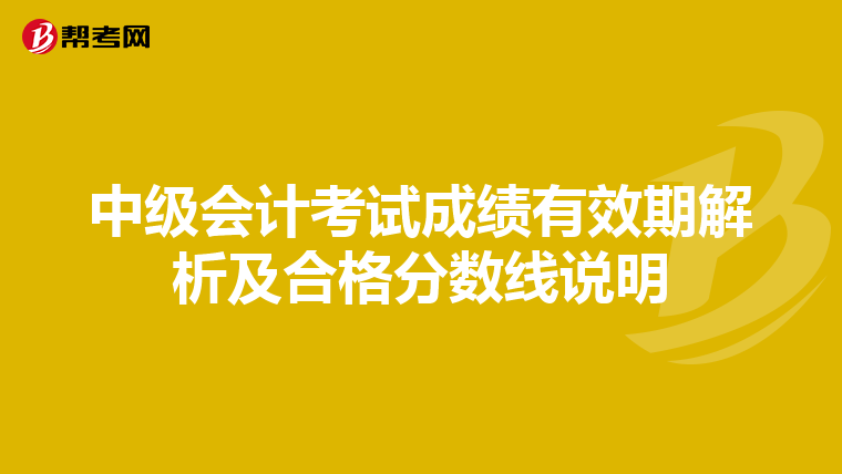 中級會計考試成績有效期解析及合格分數線說明