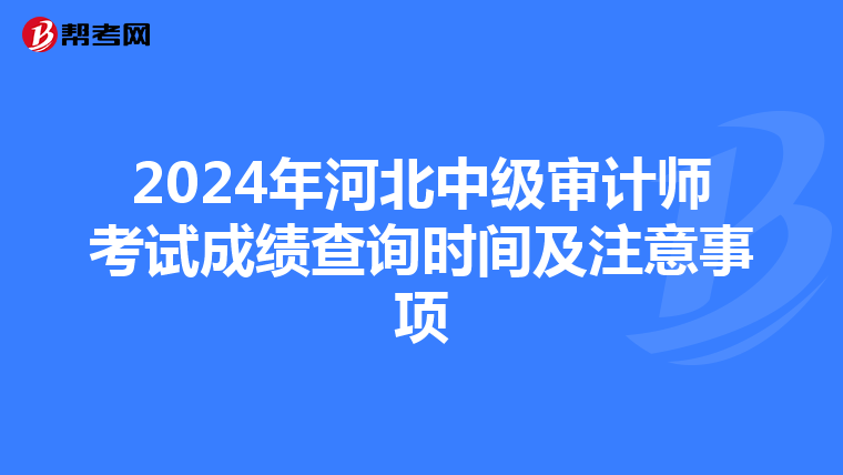 2024年河北中级审计师考试成绩查询时间及注意事项