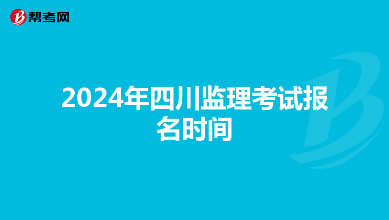 2024年四川监理考试报名时间