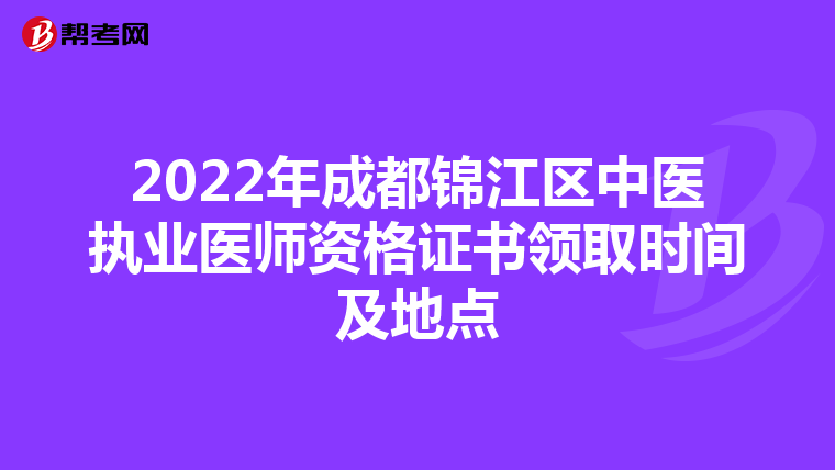 2022年成都锦江区中医执业医师资格证书领取时间及地点