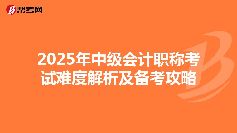 2025年中级会计职称考试难度解析及备考攻略