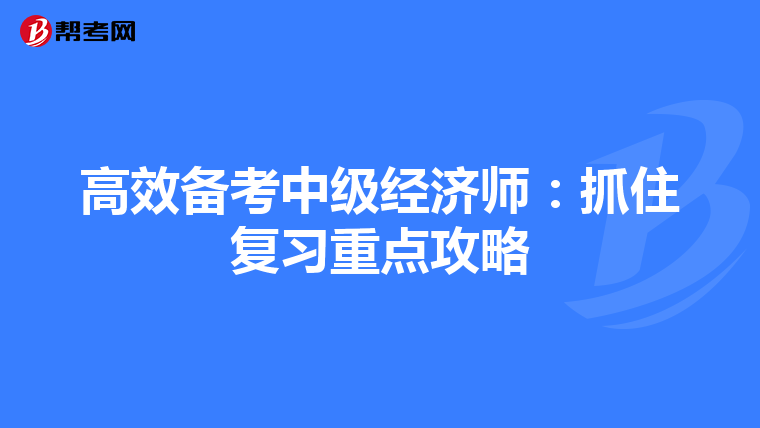 高效备考中级经济师：抓住复习重点攻略