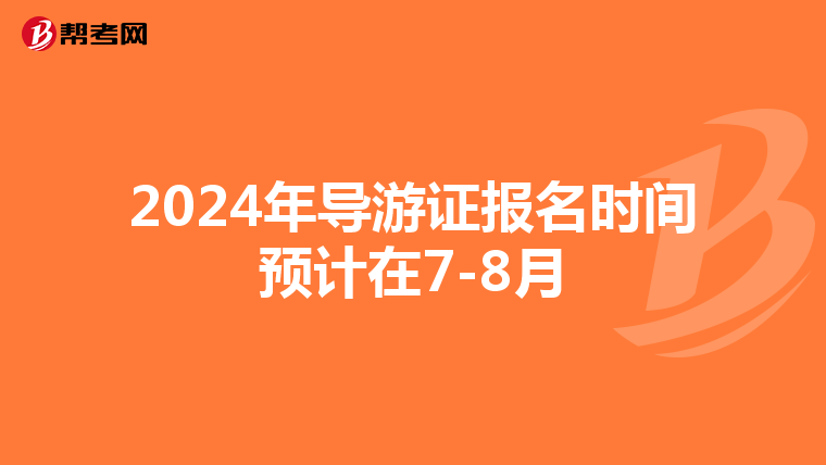 2024年导游证报名时间预计在7-8月