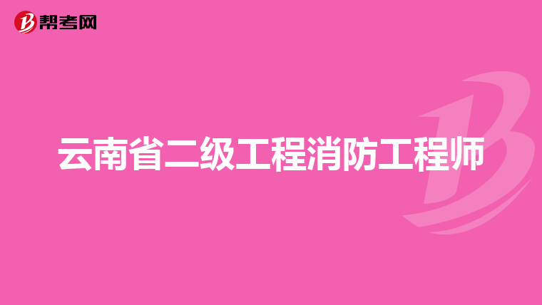 云南省二级工程消防工程师