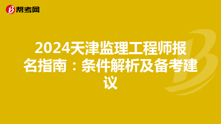 2024天津监理工程师报名指南：条件解析及备考建议
