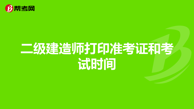 二級(jí)建造師打印準(zhǔn)考證和考試時(shí)間