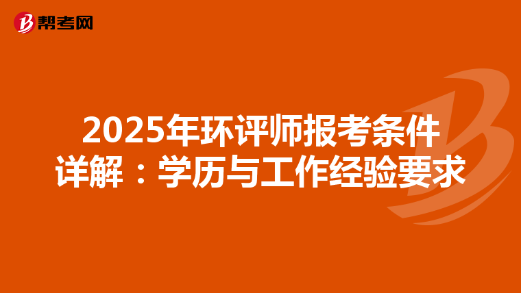 2025年环评师报考条件详解：学历与工作经验要求