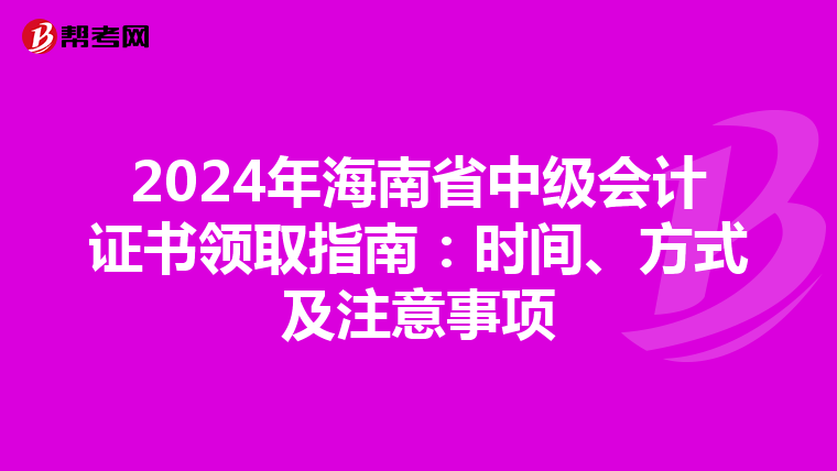 2024年海南省中級會計證書領(lǐng)取指南：時間、方式及注意事項