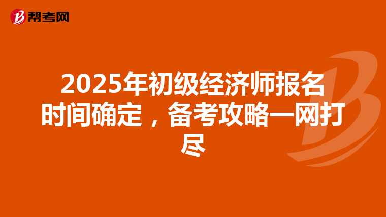 2025年初级经济师报名时间确定，备考攻略一网打尽