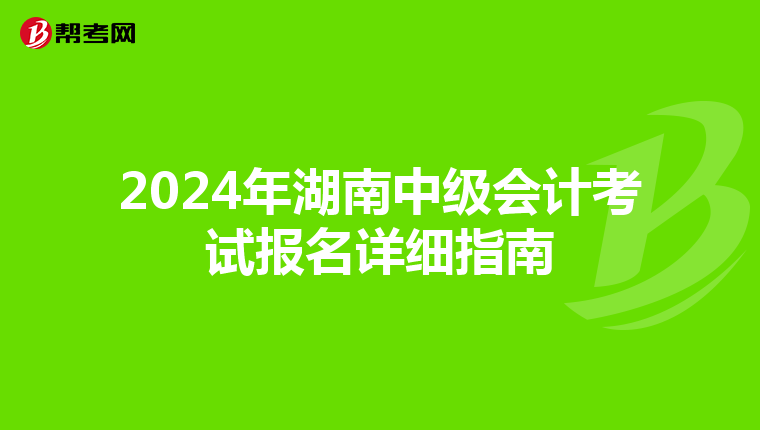 2024年湖南中级会计考试报名详细指南
