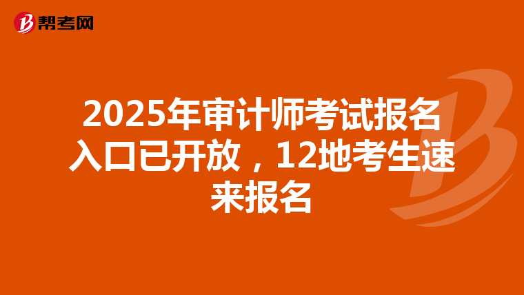 2025年审计师考试报名入口已开放，12地考生速来报名
