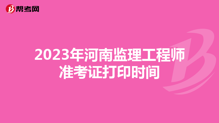 2023年河南监理工程师准考证打印时间