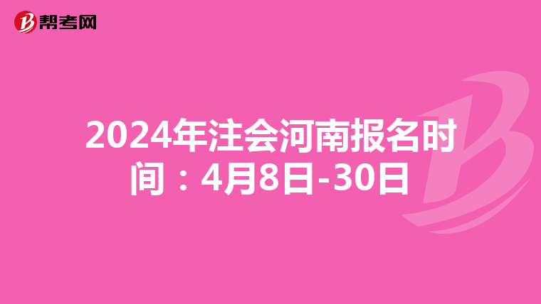 2024年注會河南報名時間:4月8日-30日