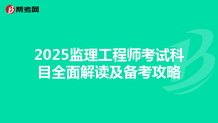 2025监理工程师考试科目全面解读及备考攻略