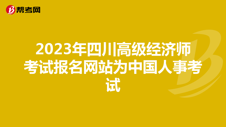 2023年四川高級經(jīng)濟師考試報名網(wǎng)站為中國人事考試