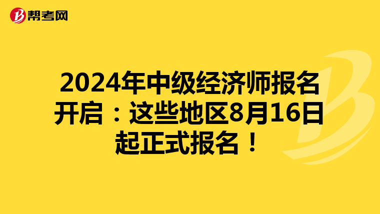 2024年中级经济师报名开启：这些地区8月16日起正式报名！