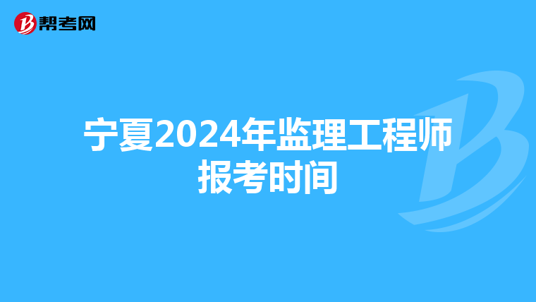 宁夏2024年监理工程师报考时间