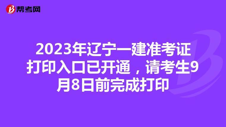 2023年辽宁一建准考证打印入口已开通，请考生9月8日前完成打印
