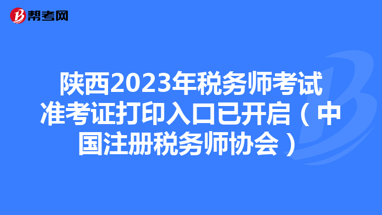 陕西2023年税务师考试准考证打印入口已开启（中国注册税务师协会）