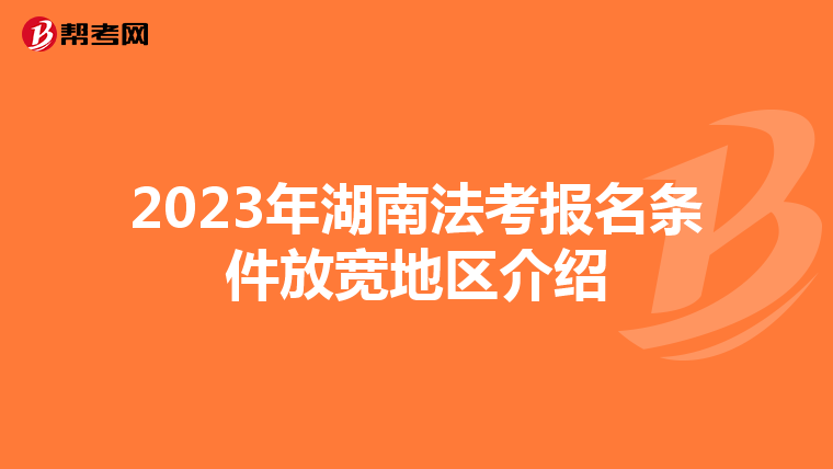 2023年湖南法考报名条件放宽地区介绍