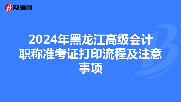 2024年黑龙江高级会计职称准考证打印流程及注意事项