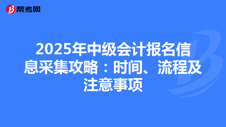 2025年中级会计报名信息采集攻略：时间、流程及注意事项