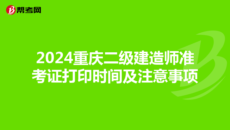 2024重庆二级建造师准考证打印时间及注意事项