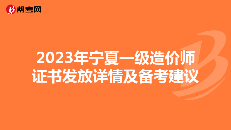 2023年宁夏一级造价师证书发放详情及备考建议