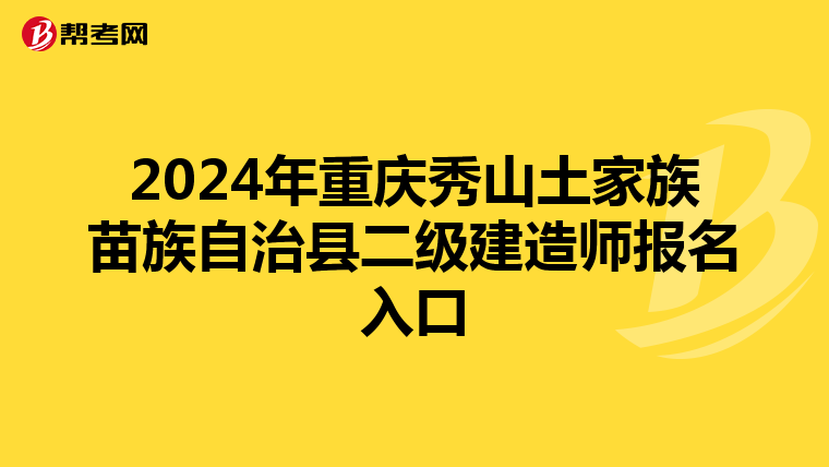 2024年重庆秀山土家族苗族自治县二级建造师报名入口