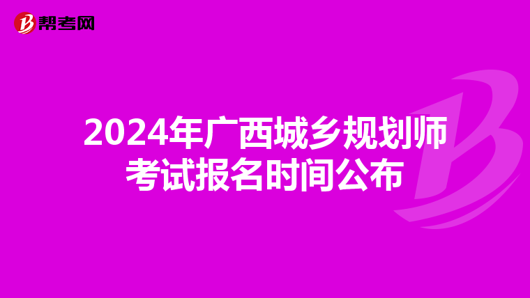 2024年广西城乡规划师考试报名时间公布