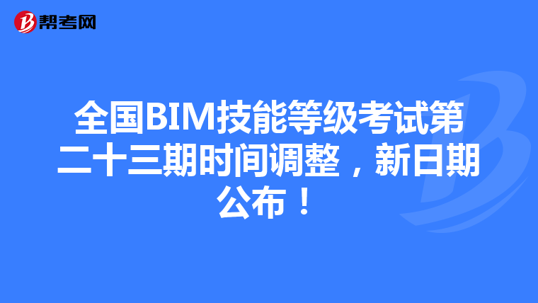 全国BIM技能等级考试第二十三期时间调整，新日期公布！
