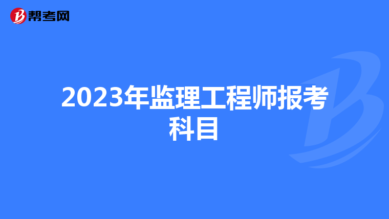 2023年监理工程师报考科目