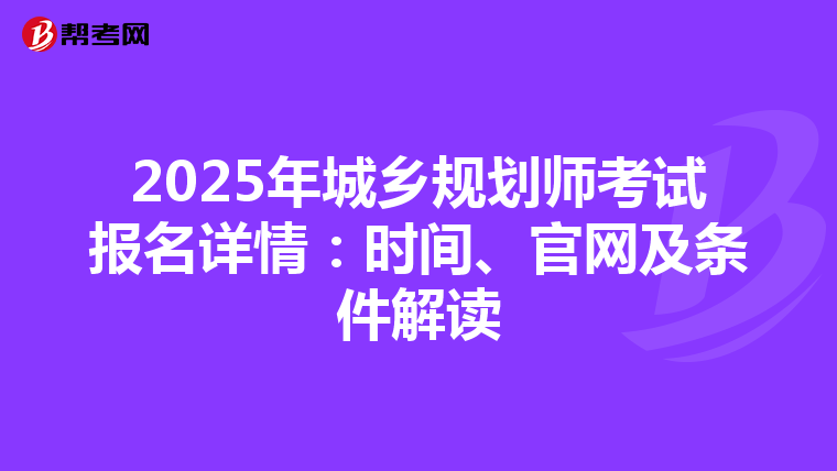 2025年城乡规划师考试报名详情：时间、官网及条件解读