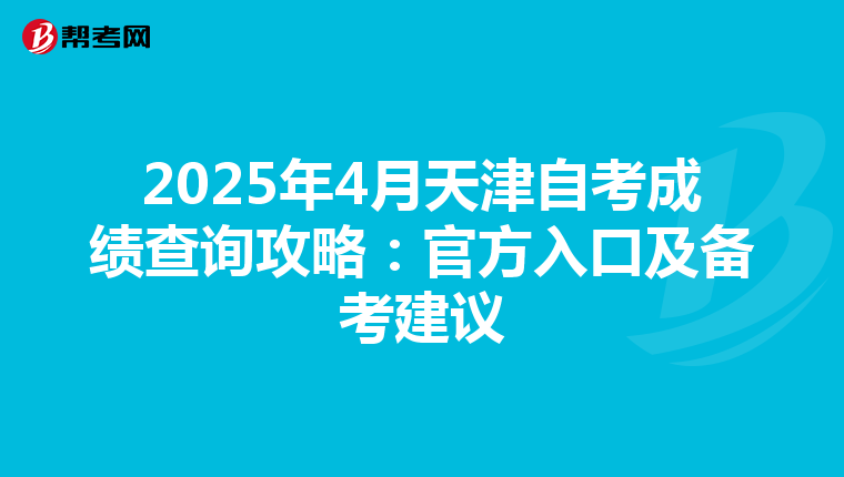 2025年4月天津自考成绩查询攻略：官方入口及备考建议