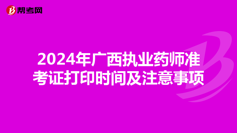 2024年广西执业药师准考证打印时间及注意事项