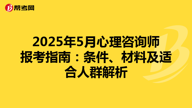 2025年5月心理咨詢師報考指南：條件、材料及適合人群解析