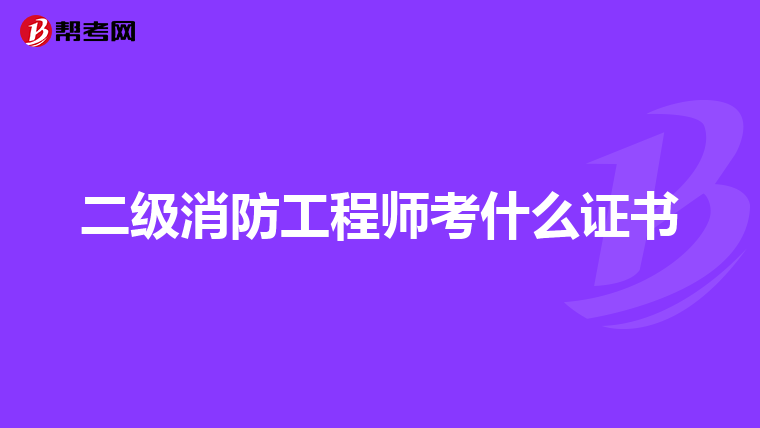 二级消防工程师考什么证书