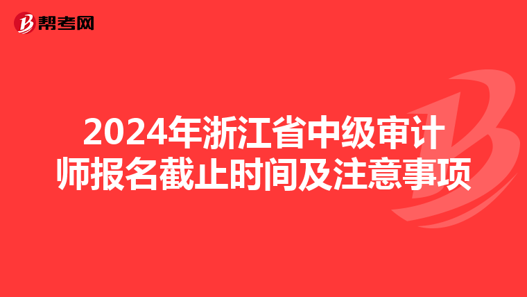 2024年浙江省中级审计师报名截止时间及注意事项