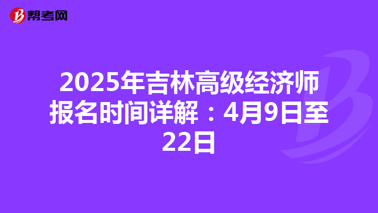 2025年吉林高级经济师报名时间详解：4月9日至22日