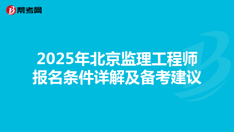 2025年北京监理工程师报名条件详解及备考建议