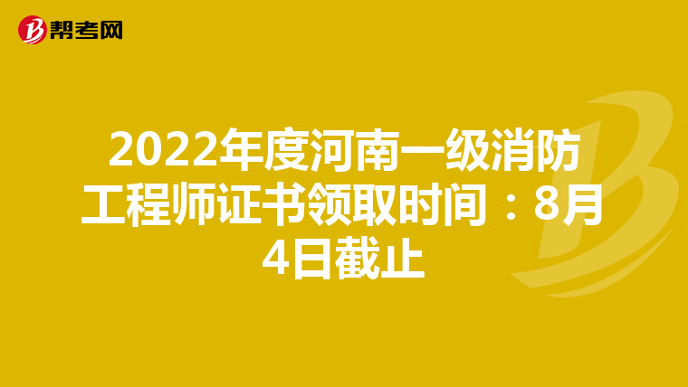 2022年度河南一级消防工程师证书领取时间:8月4日截止