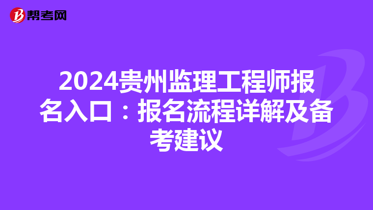 2024贵州监理工程师报名入口：报名流程详解及备考建议